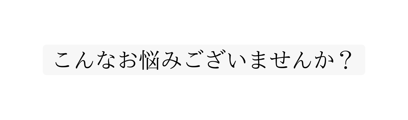 こんなお悩みございませんか